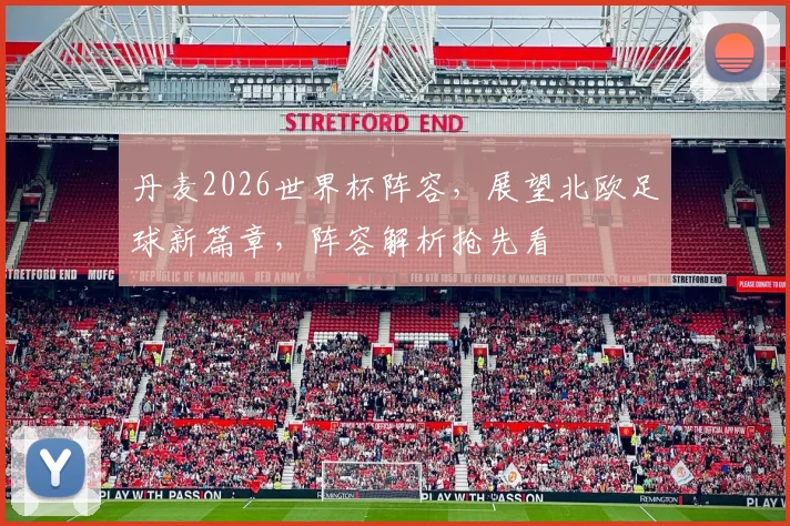 丹麦2026世界杯阵容，展望北欧足球新篇章，阵容解析抢先看